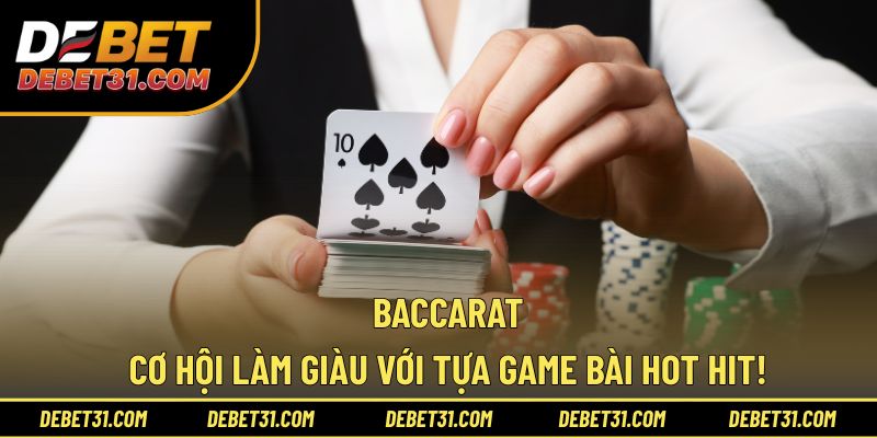Baccarat - Cơ Hội Làm Giàu Với Tựa Game Bài Hot Hit
