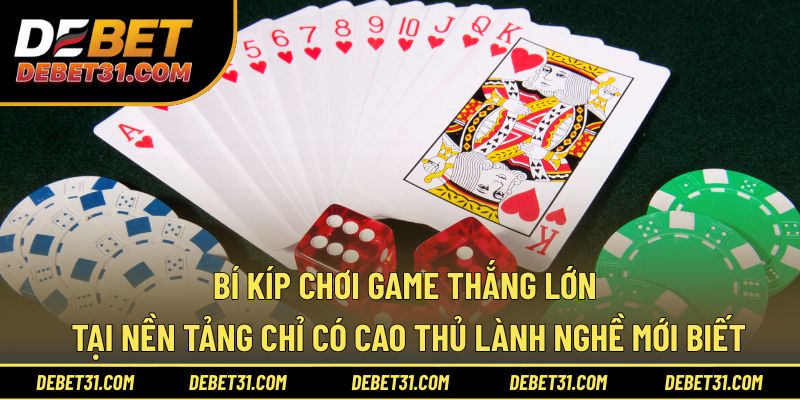 Bí kíp chơi game thắng lớn tại nền tảng nên biết