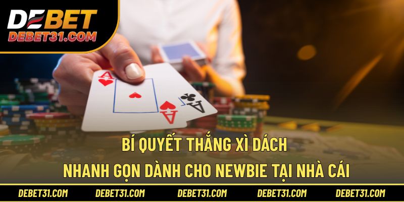 Bí quyết thắng Xì dách nhanh gọn dành cho newbie