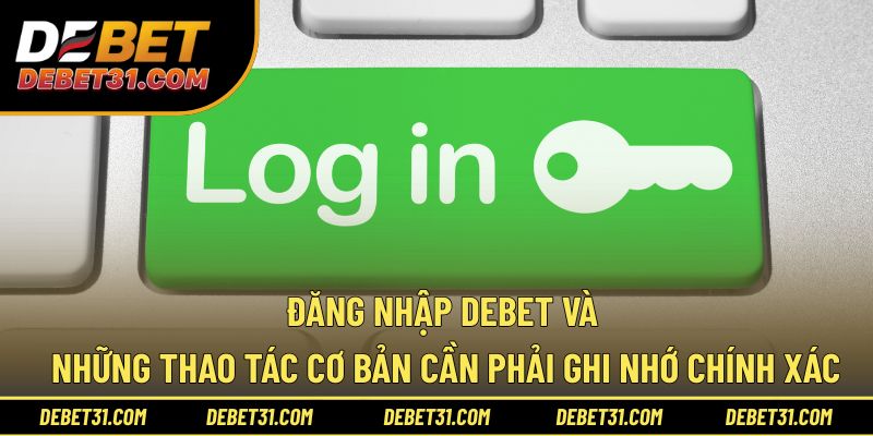 Đăng nhập Debet và những thao tác cơ bản chính xác