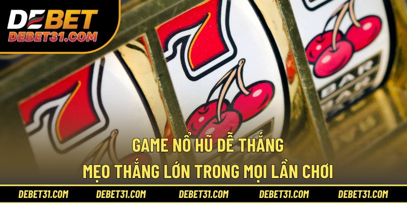Game Nổ Hũ Dễ Thắng - Mẹo Thắng Lớn Trong Mọi Lần Chơi!
