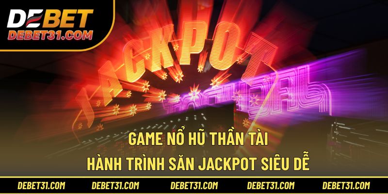 Game Nổ Hũ Thần Tài - Hành Trình Săn Jackpot Siêu Dễ!