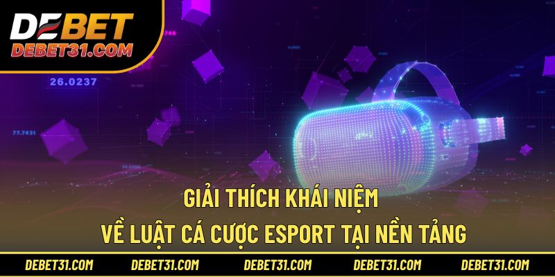 Giải thích khái niệm về luật cá cược Esport tại nền tảng