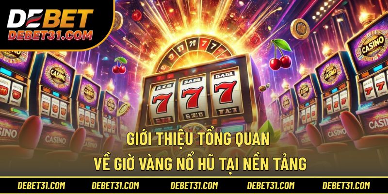 Giới thiệu tổng quan về giờ vàng nổ hũ tại nền tảng