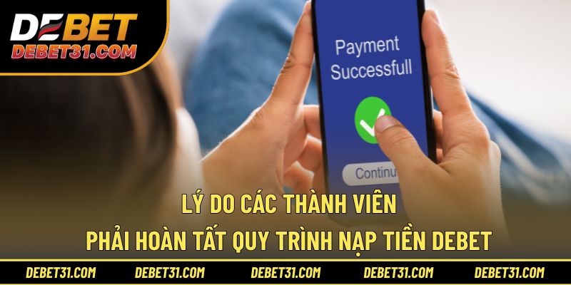 Lý do các thành viên phải hoàn tất quy trình nạp tiền Debet 