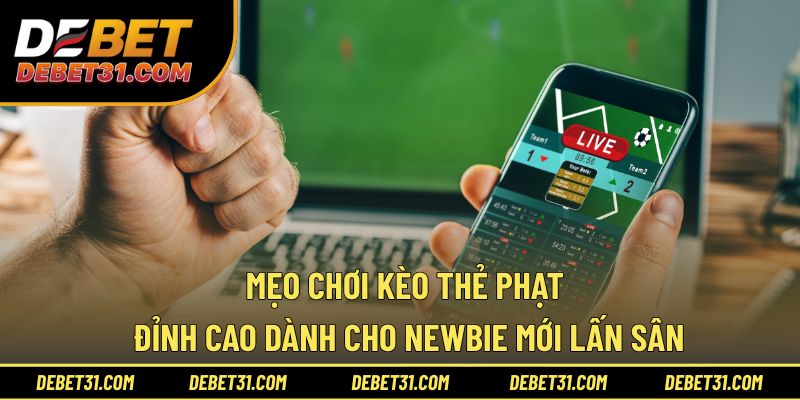 Mẹo chơi kèo thẻ phạt đỉnh cao dành cho newbie mới lấn sân
