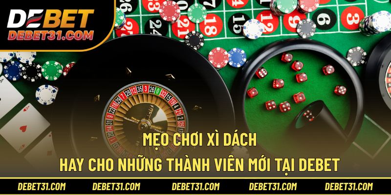 Mẹo Chơi Xì Dách Hay Cho Những Thành Viên Mới Tại Debet