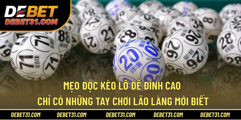 Mẹo đọc kèo lô đề đỉnh cao chỉ có những tay chơi lão làng mới biết