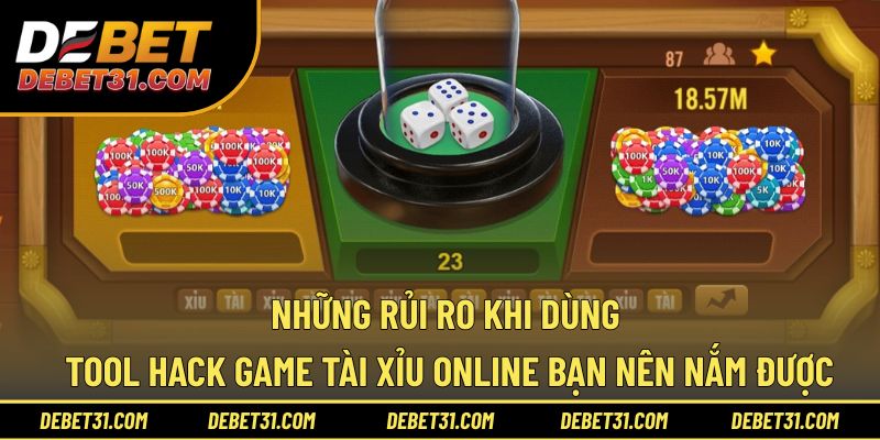 Những rủi ro khi dùng tool hack game tài xỉu online