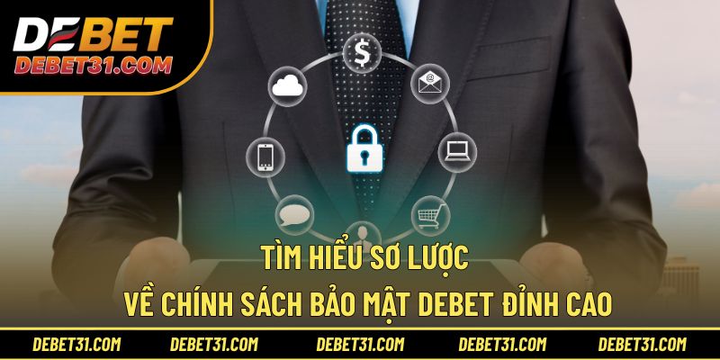 Tìm hiểu sơ lược về chính sách bảo mật Debet đỉnh cao