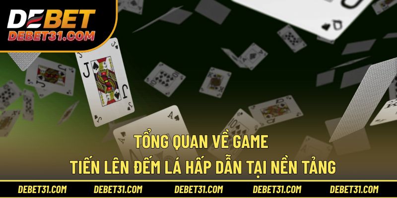 Tổng quan về game Tiến lên đếm lá hấp dẫn