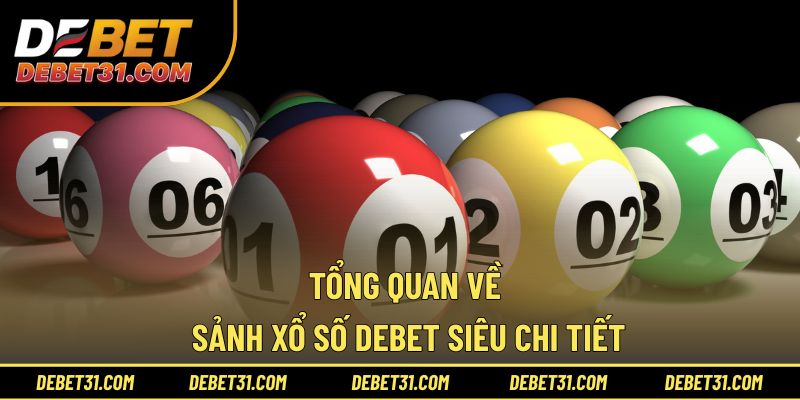 Tổng quan về sảnh Xổ số Debet siêu chi tiết