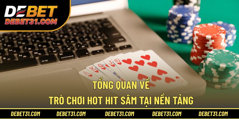 Tổng quan về trò chơi hot hit Sâm tại nền tảng